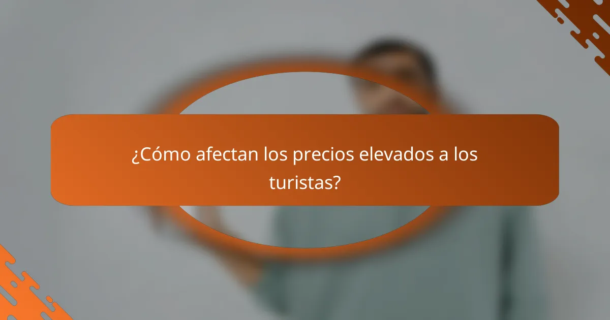 ¿Cómo afectan los precios elevados a los turistas?
