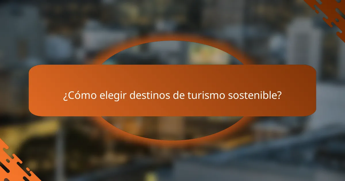 ¿Cómo elegir destinos de turismo sostenible?
