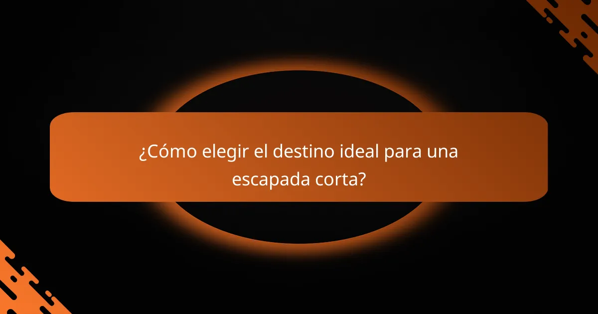 ¿Cómo elegir el destino ideal para una escapada corta?