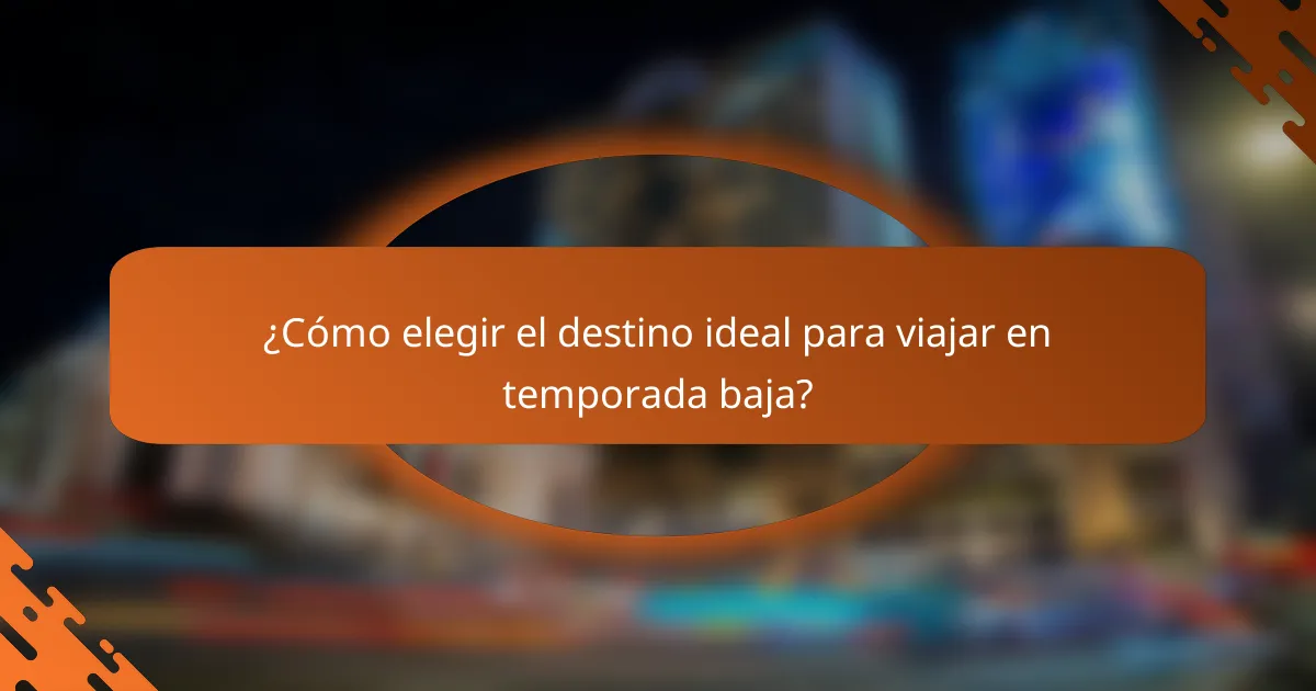 ¿Cómo elegir el destino ideal para viajar en temporada baja?