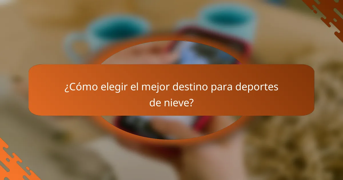 ¿Cómo elegir el mejor destino para deportes de nieve?