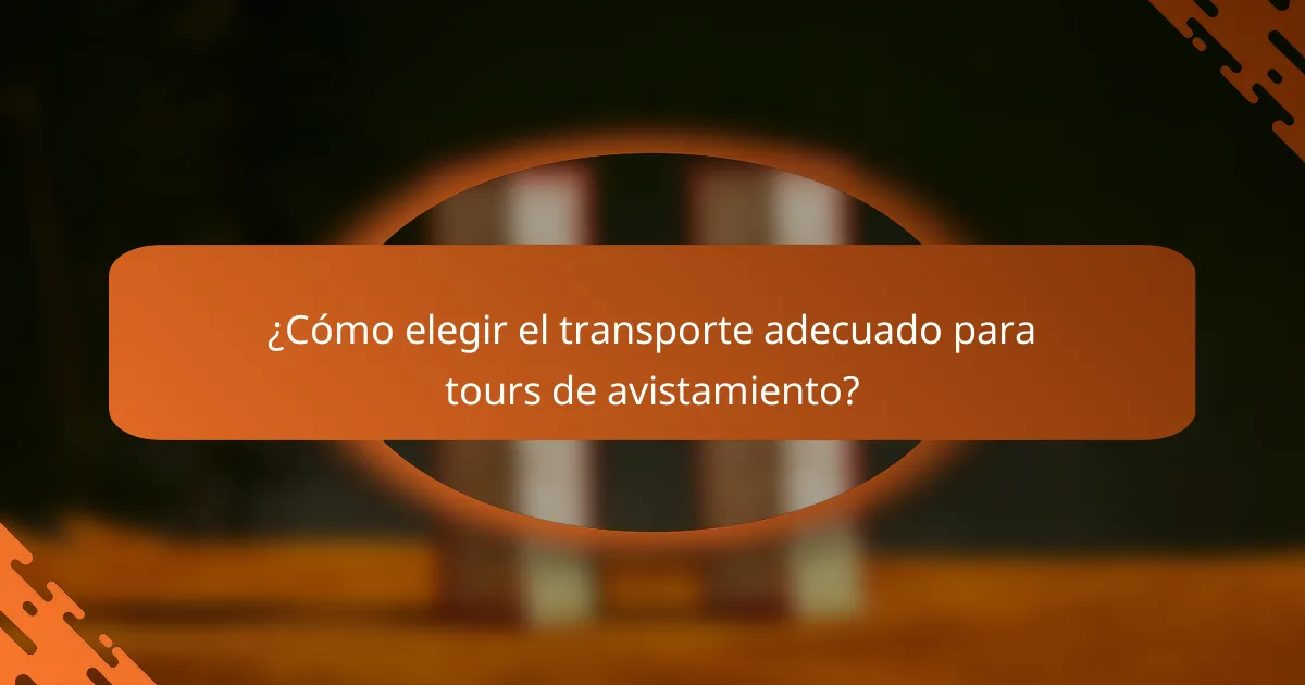 ¿Cómo elegir el transporte adecuado para tours de avistamiento?