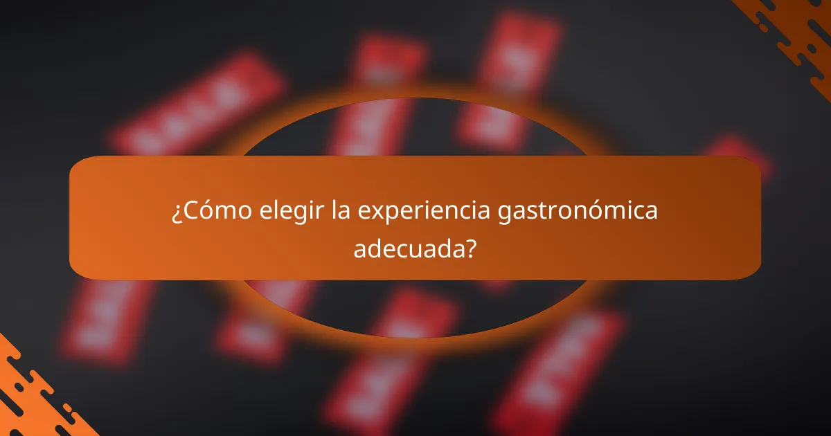 ¿Cómo elegir la experiencia gastronómica adecuada?