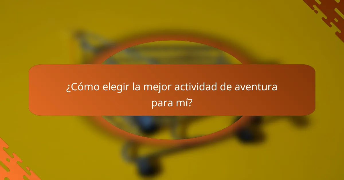 ¿Cómo elegir la mejor actividad de aventura para mí?