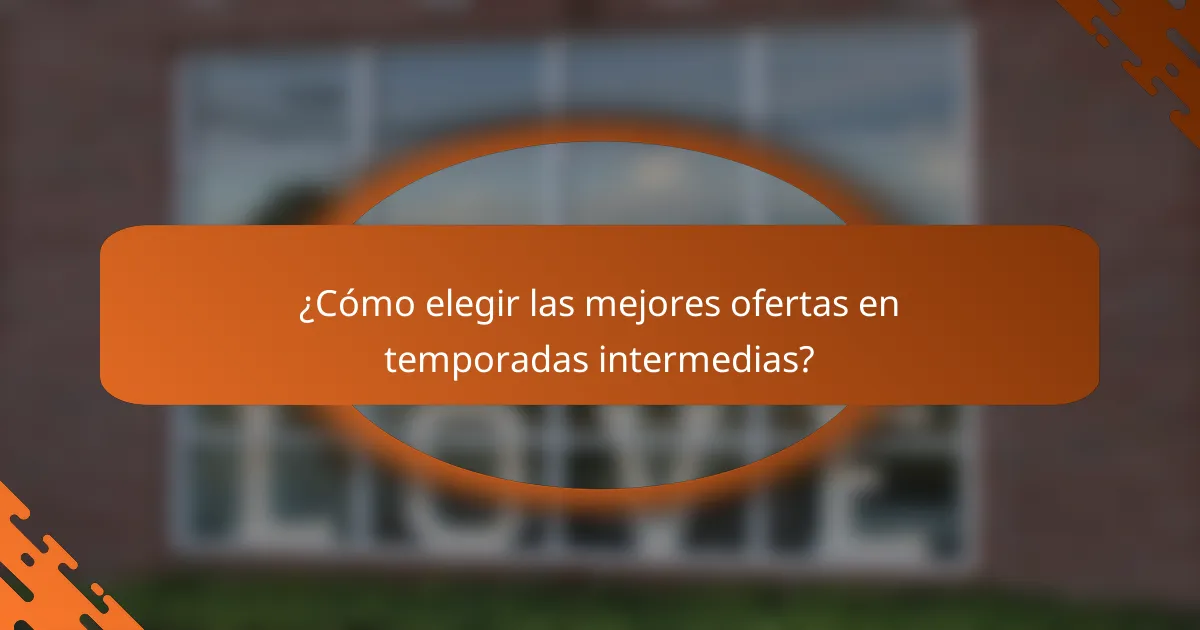 ¿Cómo elegir las mejores ofertas en temporadas intermedias?