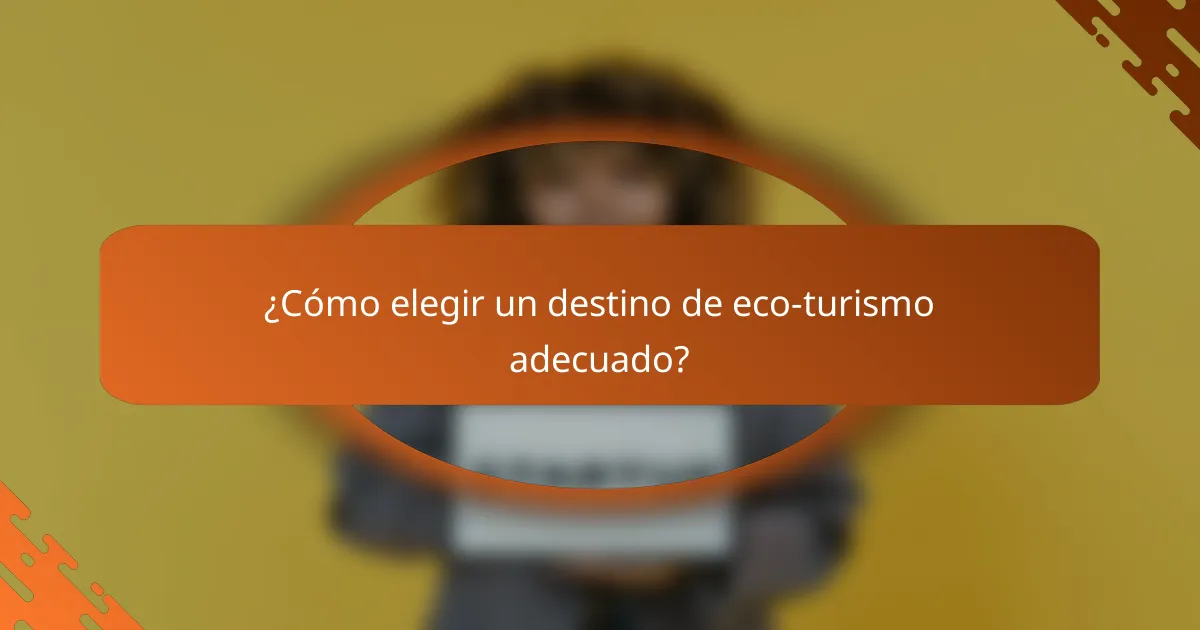 ¿Cómo elegir un destino de eco-turismo adecuado?