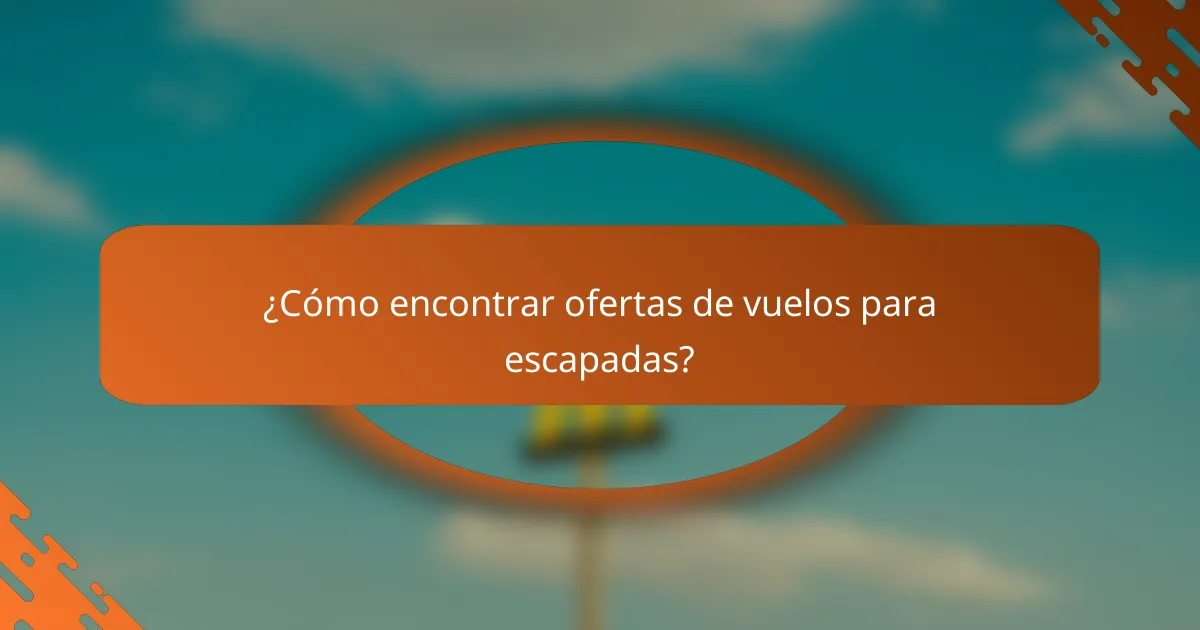 ¿Cómo encontrar ofertas de vuelos para escapadas?