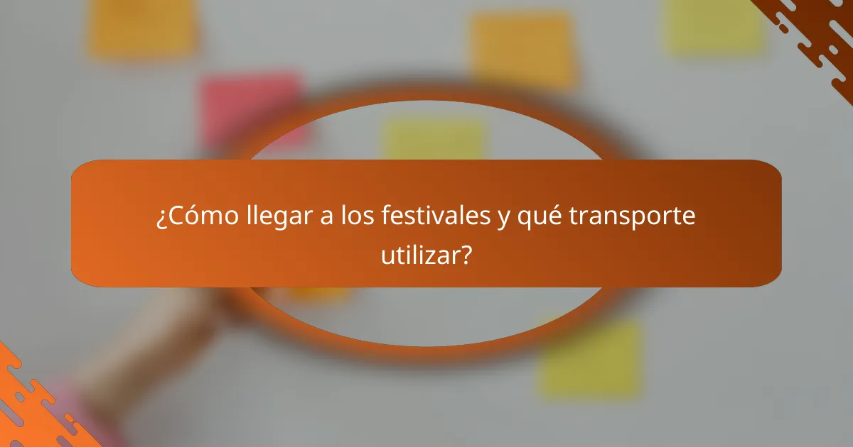 ¿Cómo llegar a los festivales y qué transporte utilizar?