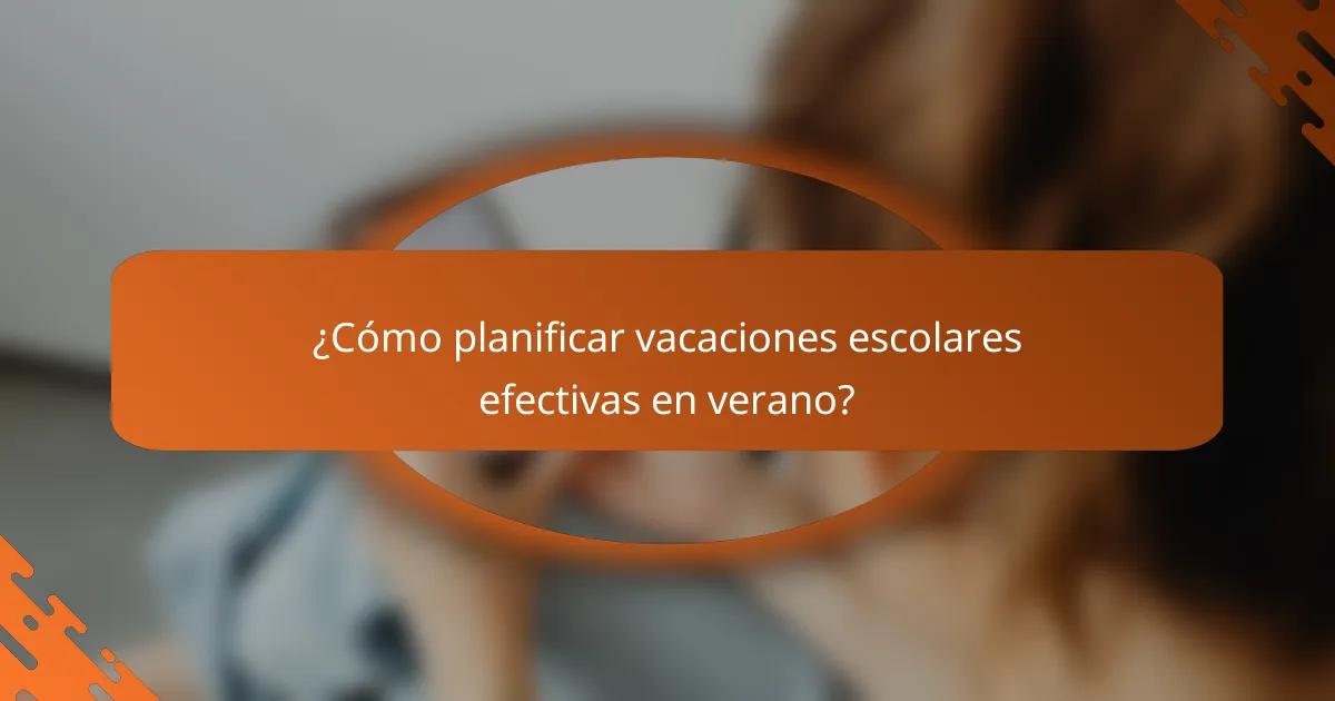 ¿Cómo planificar vacaciones escolares efectivas en verano?