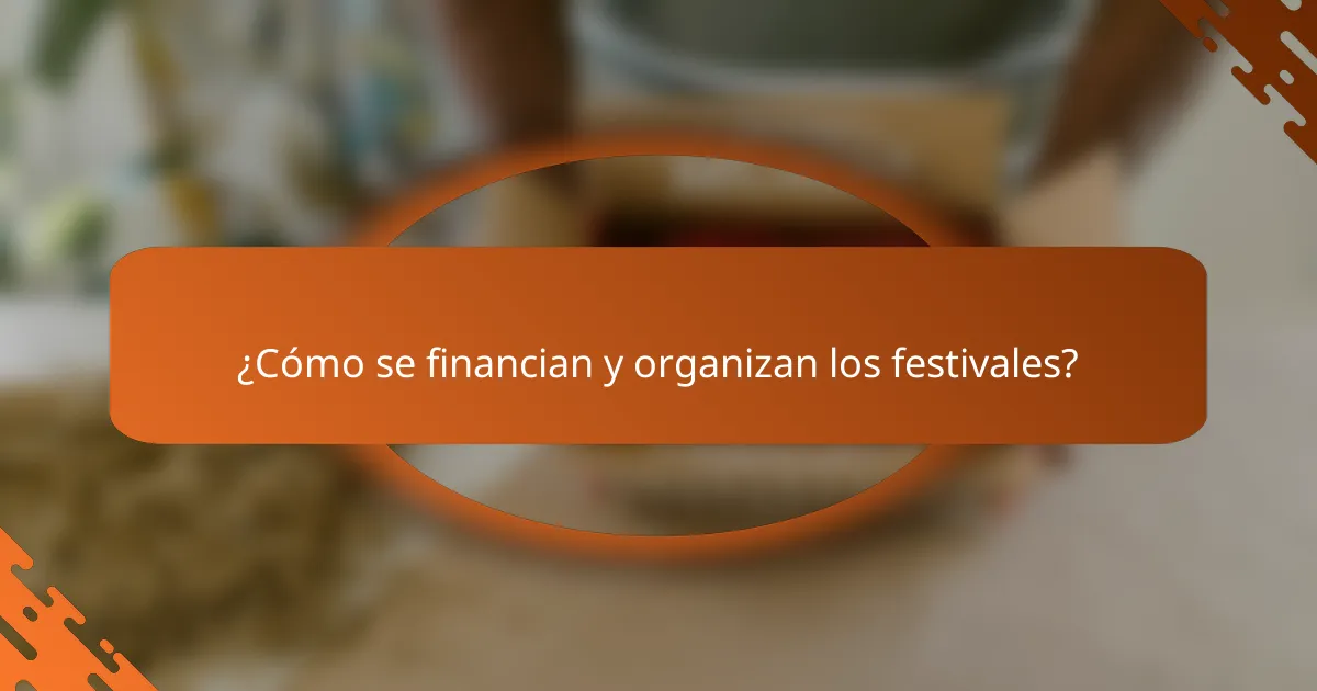 ¿Cómo se financian y organizan los festivales?