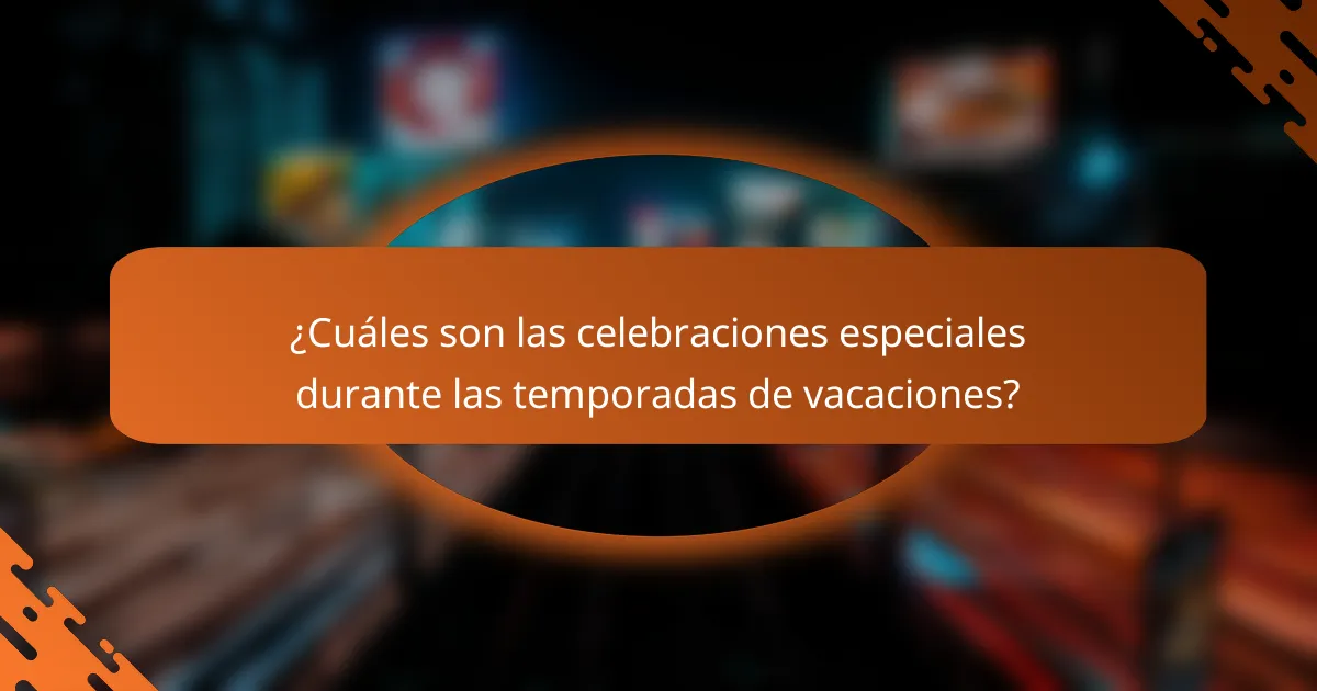 ¿Cuáles son las celebraciones especiales durante las temporadas de vacaciones?