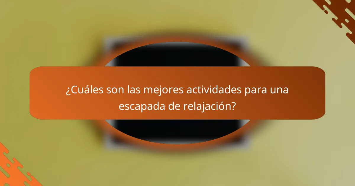 ¿Cuáles son las mejores actividades para una escapada de relajación?