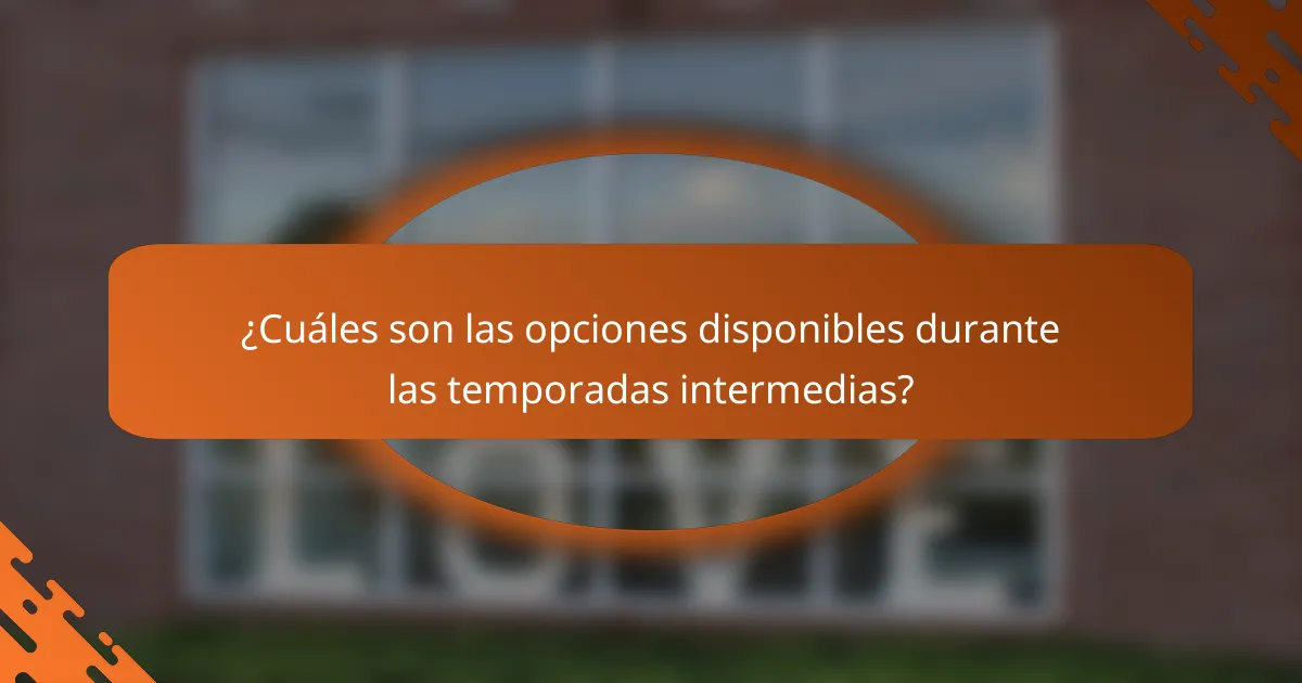 ¿Cuáles son las opciones disponibles durante las temporadas intermedias?