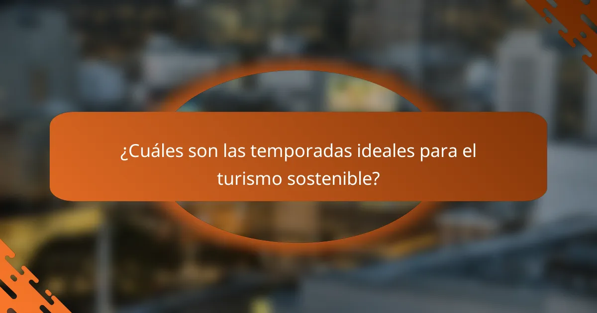 ¿Cuáles son las temporadas ideales para el turismo sostenible?