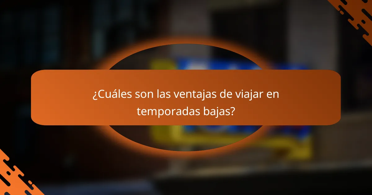 ¿Cuáles son las ventajas de viajar en temporadas bajas?
