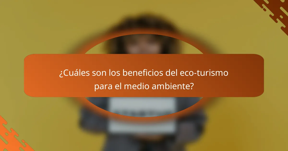 ¿Cuáles son los beneficios del eco-turismo para el medio ambiente?