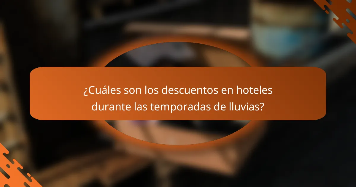 ¿Cuáles son los descuentos en hoteles durante las temporadas de lluvias?