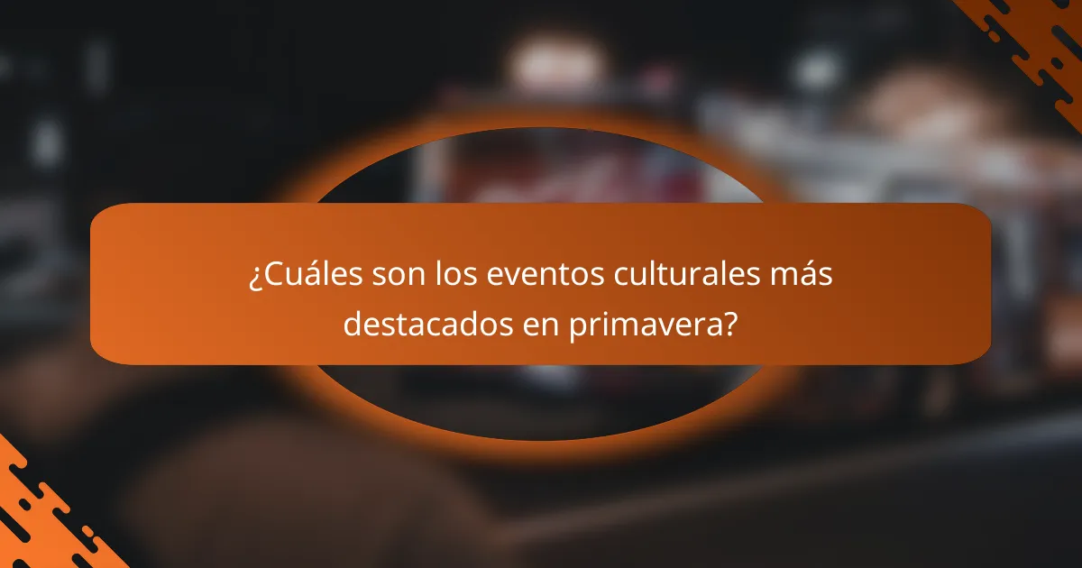 ¿Cuáles son los eventos culturales más destacados en primavera?