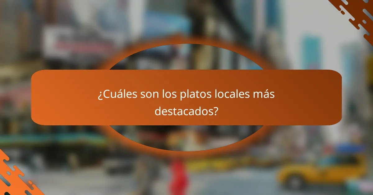 ¿Cuáles son los platos locales más destacados?