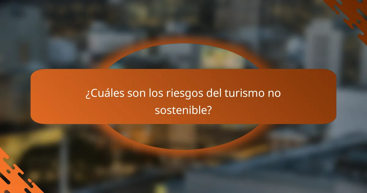¿Cuáles son los riesgos del turismo no sostenible?