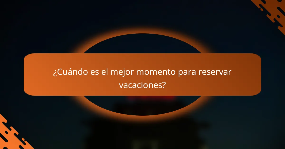 ¿Cuándo es el mejor momento para reservar vacaciones?