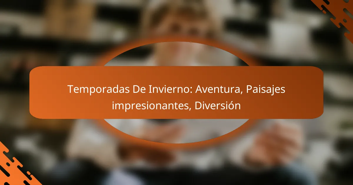 Temporadas De Invierno: Aventura, Paisajes impresionantes, Diversión
