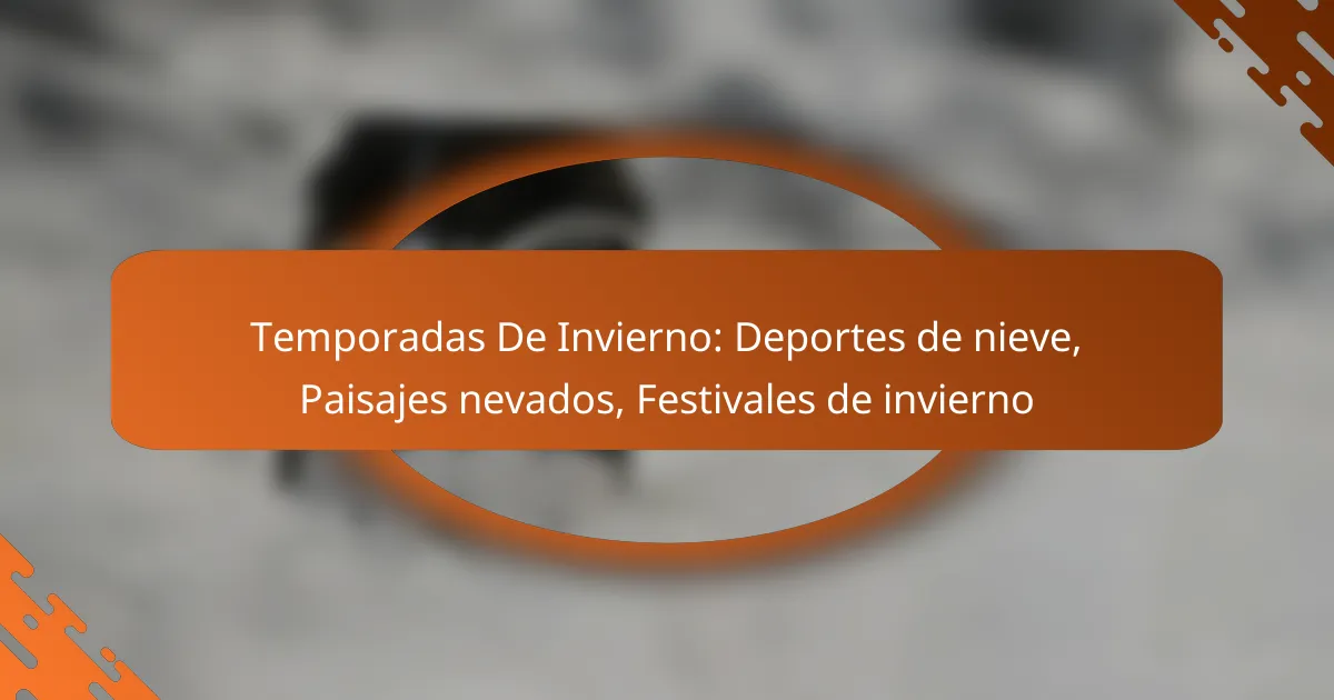 Temporadas De Invierno: Deportes de nieve, Paisajes nevados, Festivales de invierno