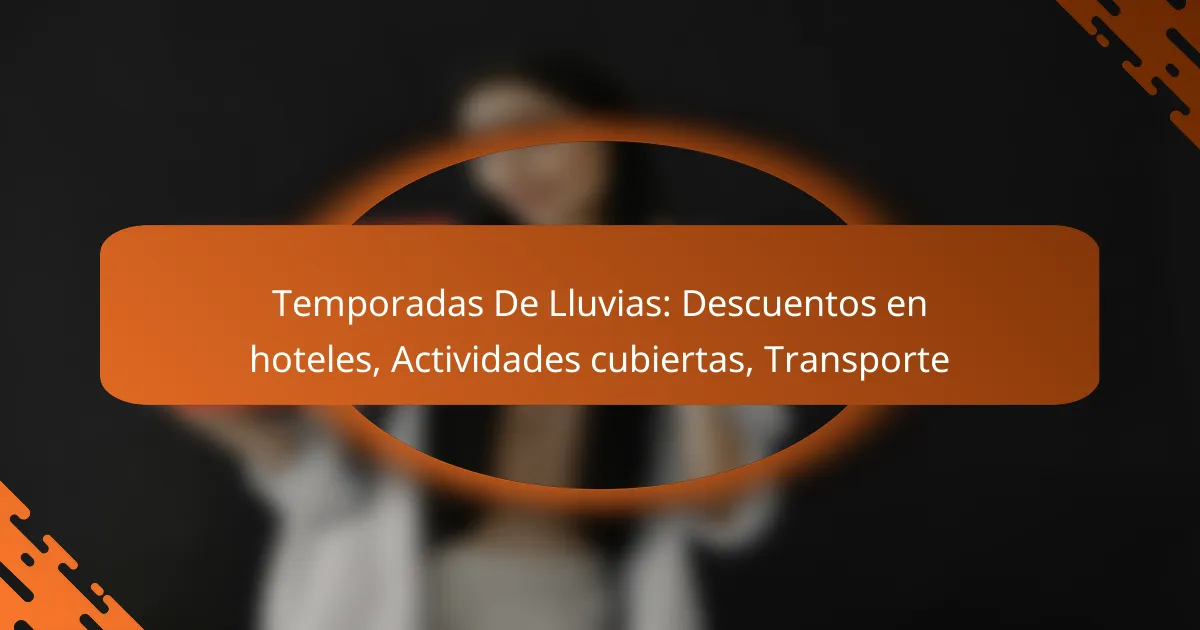 Temporadas De Lluvias: Descuentos en hoteles, Actividades cubiertas, Transporte
