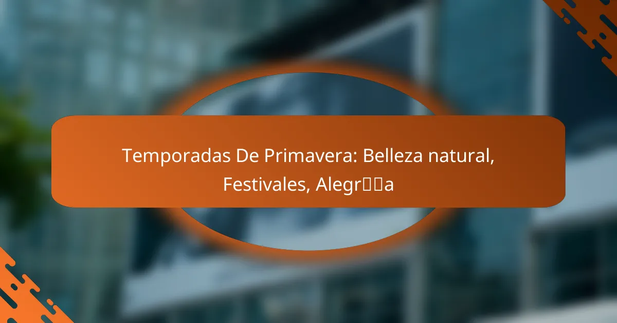 Temporadas De Primavera: Belleza natural, Festivales, Alegría
