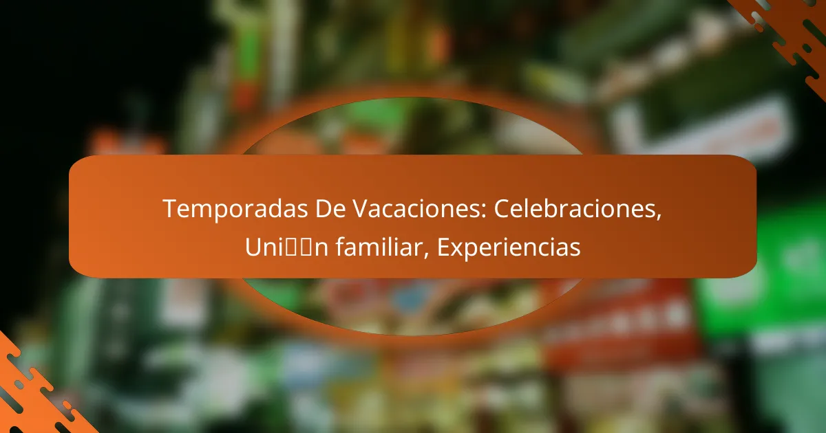 Temporadas De Vacaciones: Celebraciones, Unión familiar, Experiencias