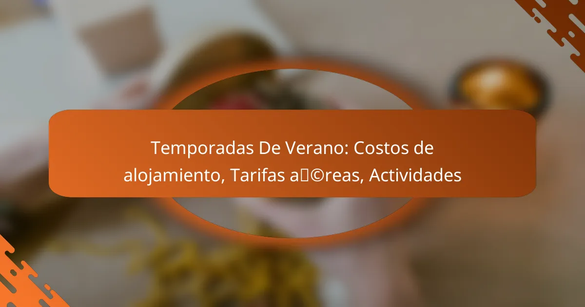 Temporadas De Verano: Costos de alojamiento, Tarifas aéreas, Actividades