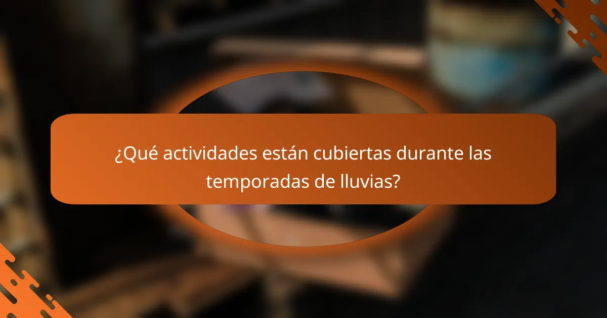 ¿Qué actividades están cubiertas durante las temporadas de lluvias?