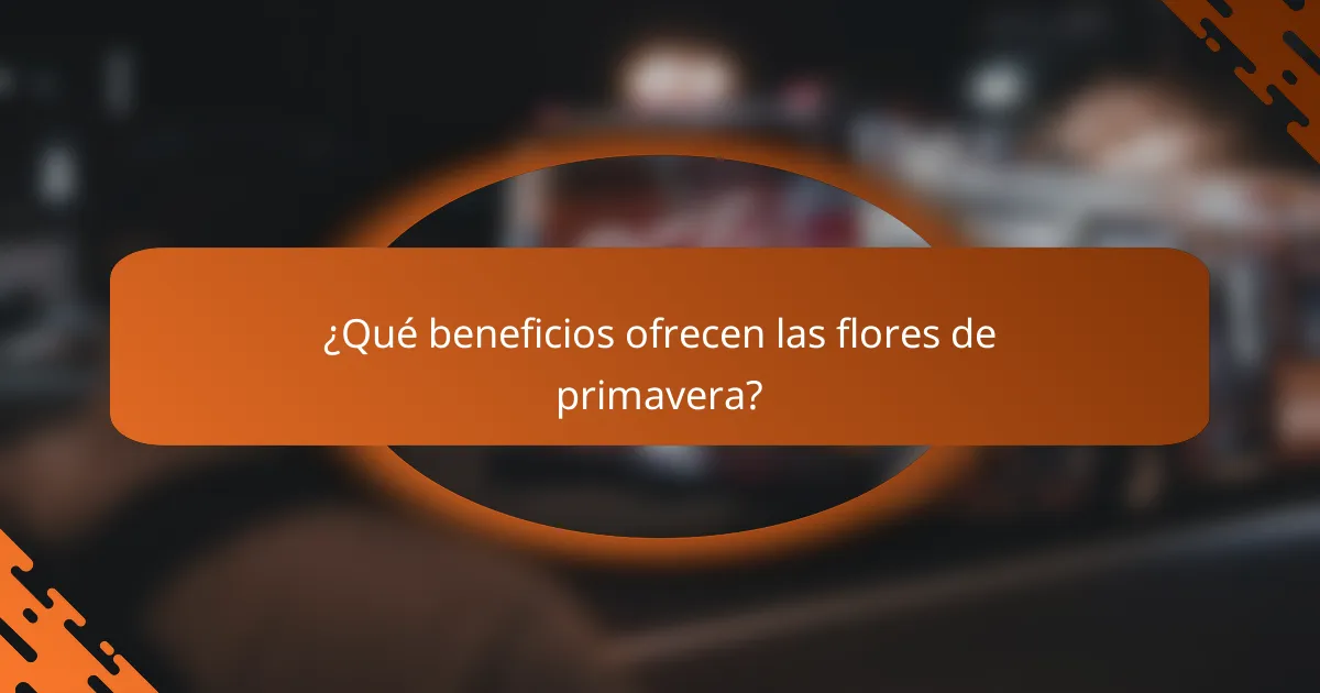 ¿Qué beneficios ofrecen las flores de primavera?