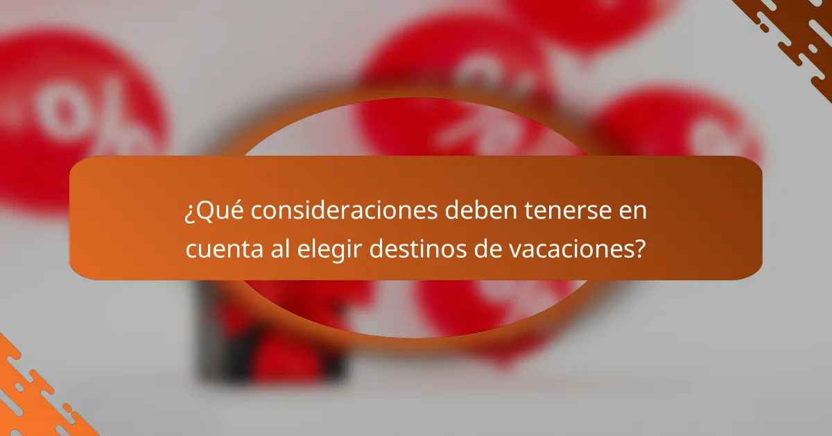 ¿Qué consideraciones deben tenerse en cuenta al elegir destinos de vacaciones?