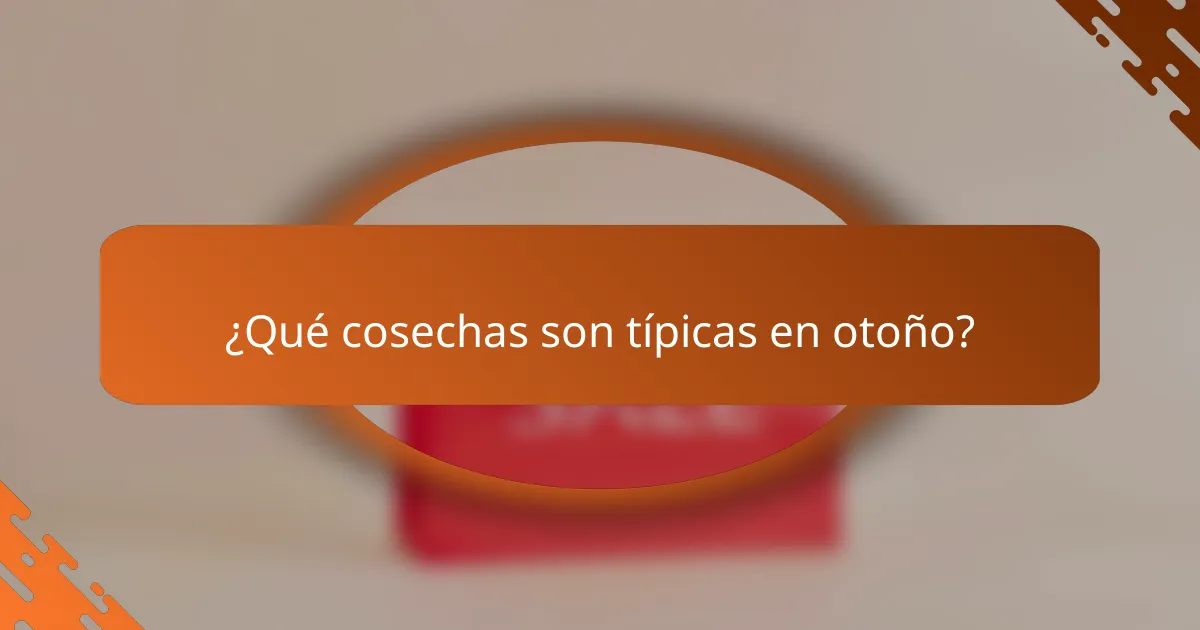 ¿Qué cosechas son típicas en otoño?