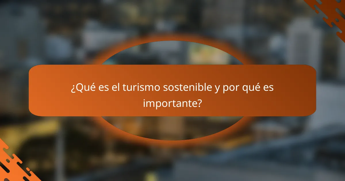 ¿Qué es el turismo sostenible y por qué es importante?