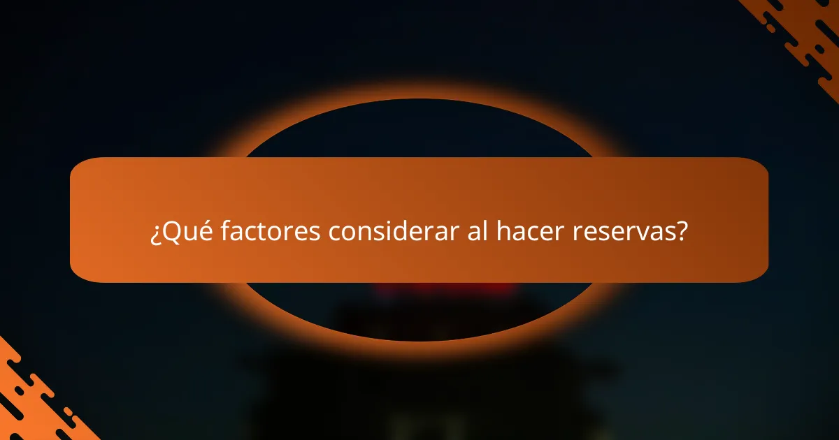¿Qué factores considerar al hacer reservas?