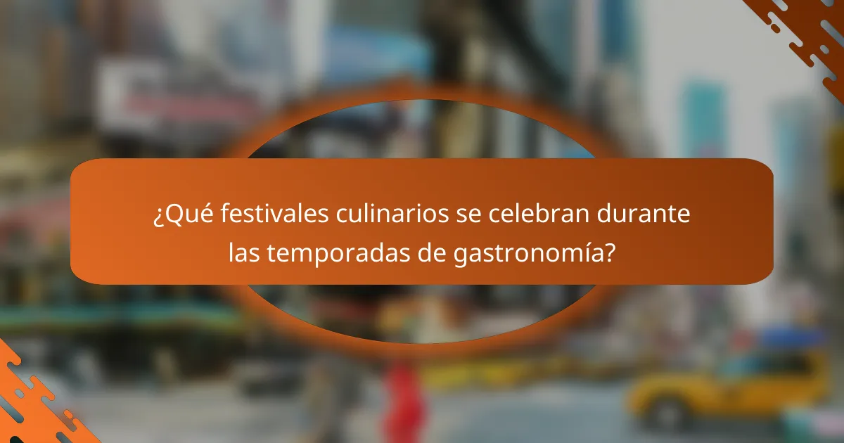 ¿Qué festivales culinarios se celebran durante las temporadas de gastronomía?