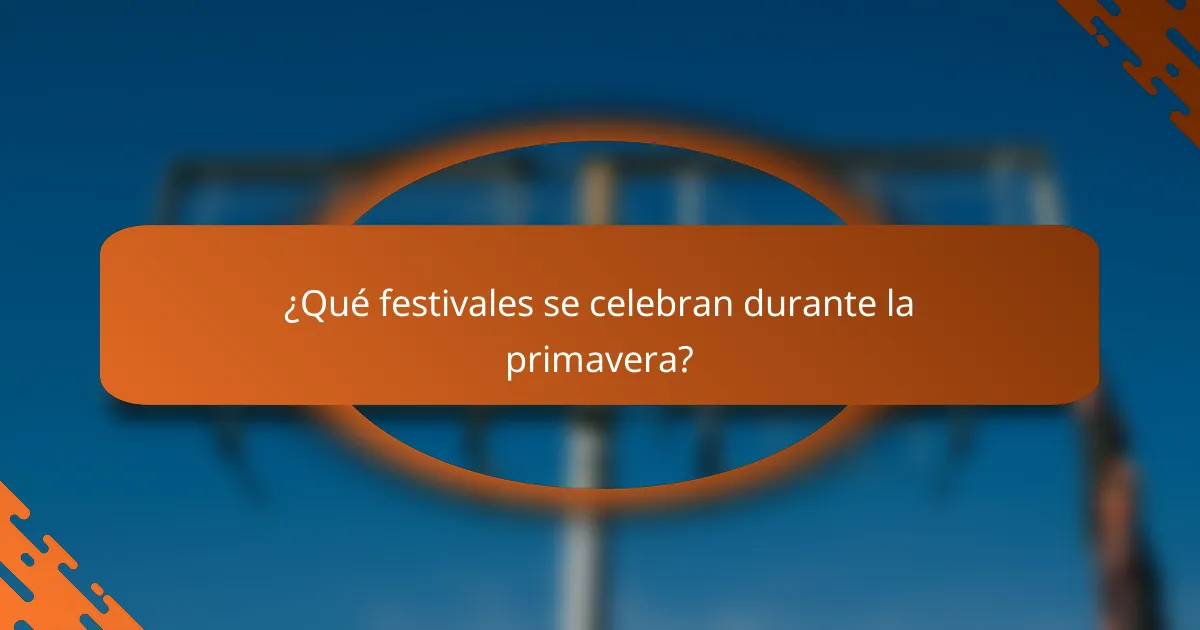 ¿Qué festivales se celebran durante la primavera?