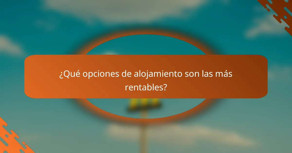 ¿Qué opciones de alojamiento son las más rentables?