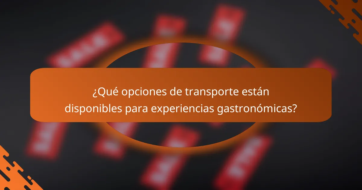 ¿Qué opciones de transporte están disponibles para experiencias gastronómicas?