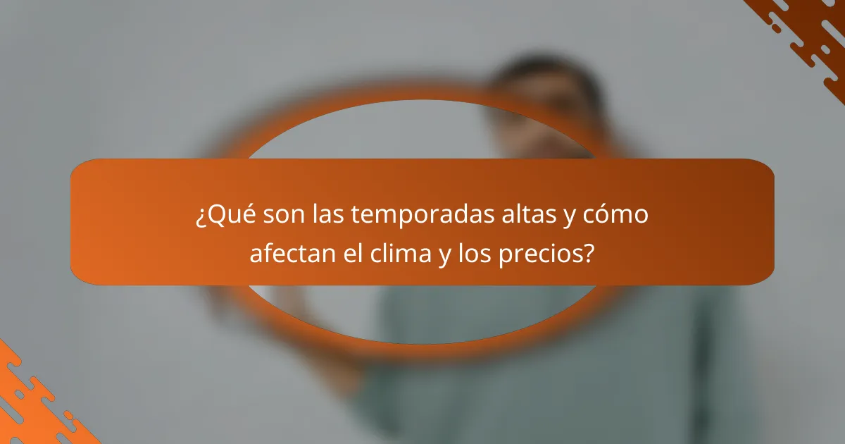 ¿Qué son las temporadas altas y cómo afectan el clima y los precios?