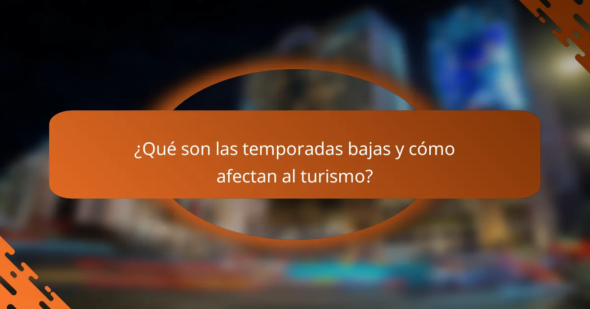 ¿Qué son las temporadas bajas y cómo afectan al turismo?