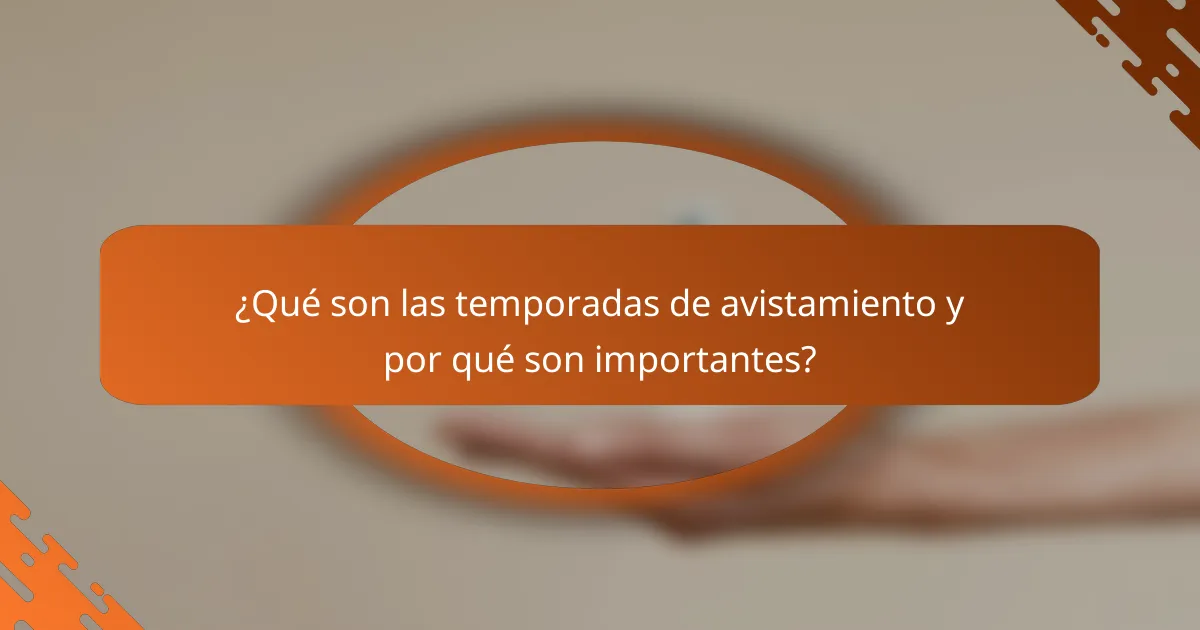 ¿Qué son las temporadas de avistamiento y por qué son importantes?