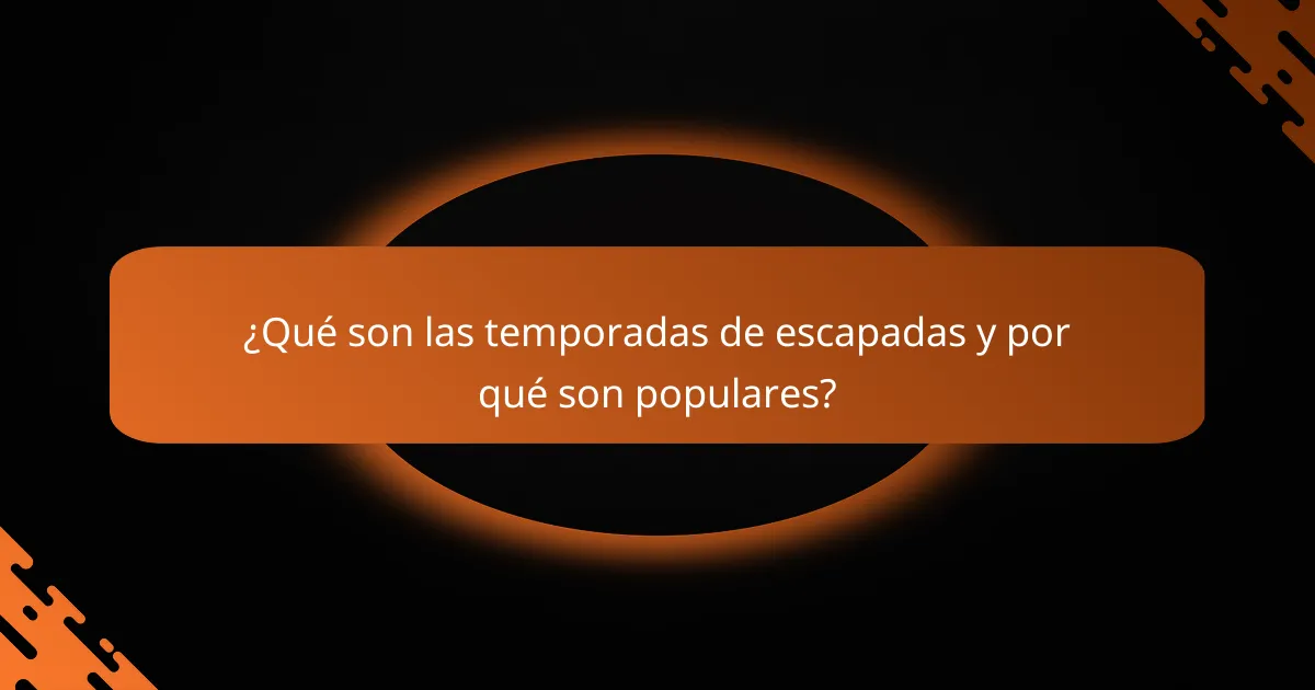 ¿Qué son las temporadas de escapadas y por qué son populares?