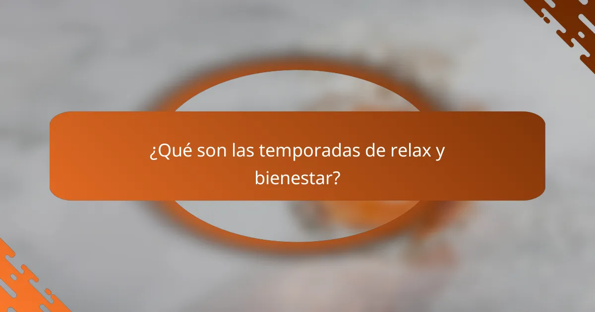 ¿Qué son las temporadas de relax y bienestar?